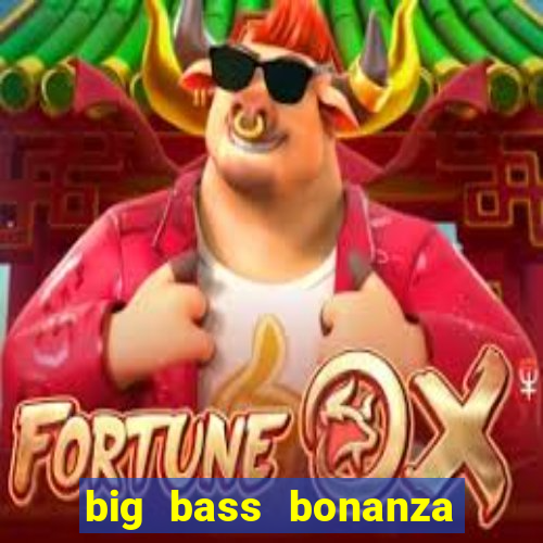 big bass bonanza como jogar