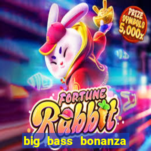 big bass bonanza como jogar