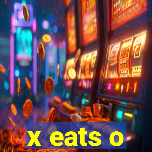 x eats o