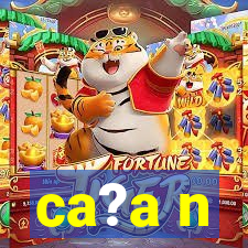 ca?a n