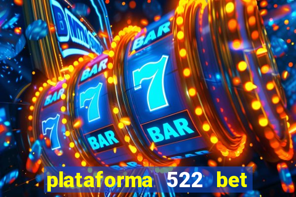 plataforma 522 bet é confiável