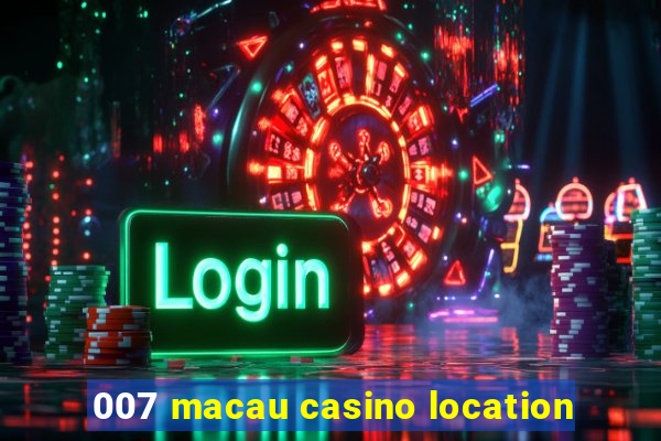 007 macau casino location