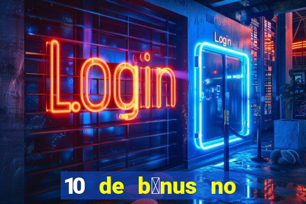 10 de b么nus no cadastro sem dep贸sito