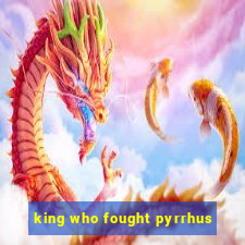 king who fought pyrrhus