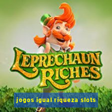 jogos igual riqueza slots