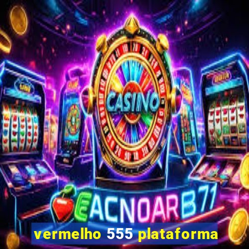 vermelho 555 plataforma