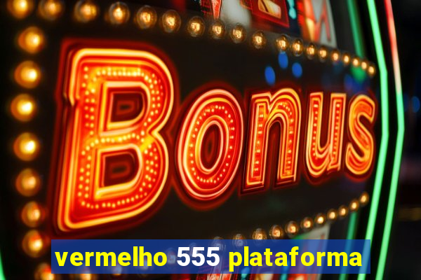 vermelho 555 plataforma