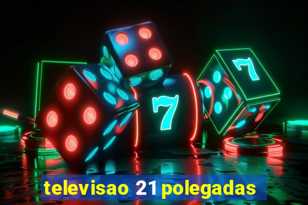 televisao 21 polegadas