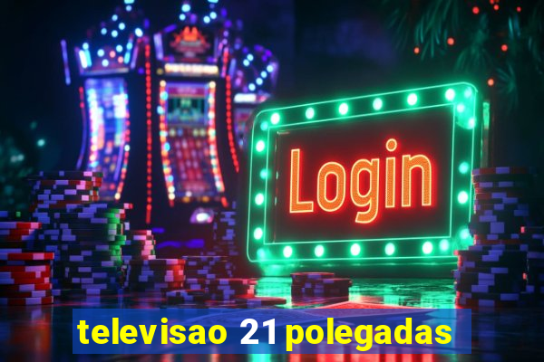 televisao 21 polegadas