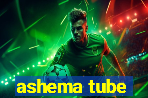 ashema tube