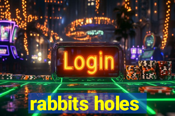 rabbits holes