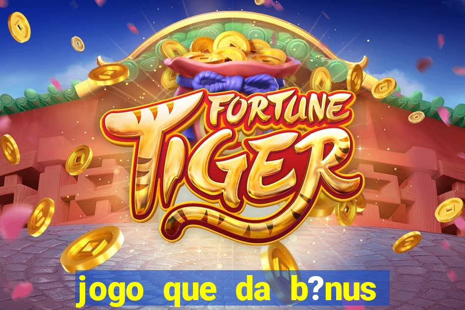 jogo que da b?nus antes de fazer depósitos