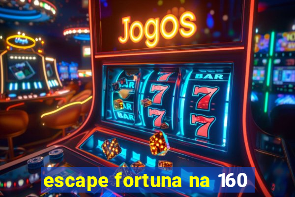 escape fortuna na 160