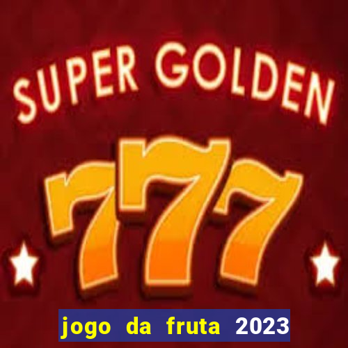 jogo da fruta 2023 paga mesmo