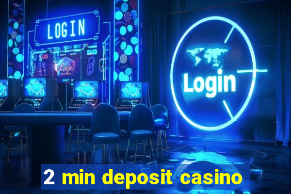 2 min deposit casino