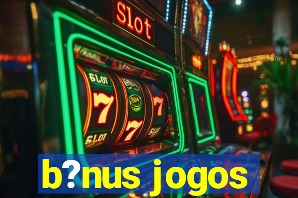 b?nus jogos