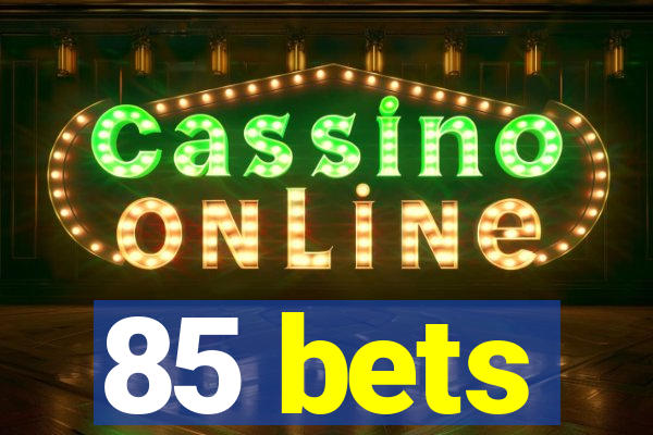 85 bets