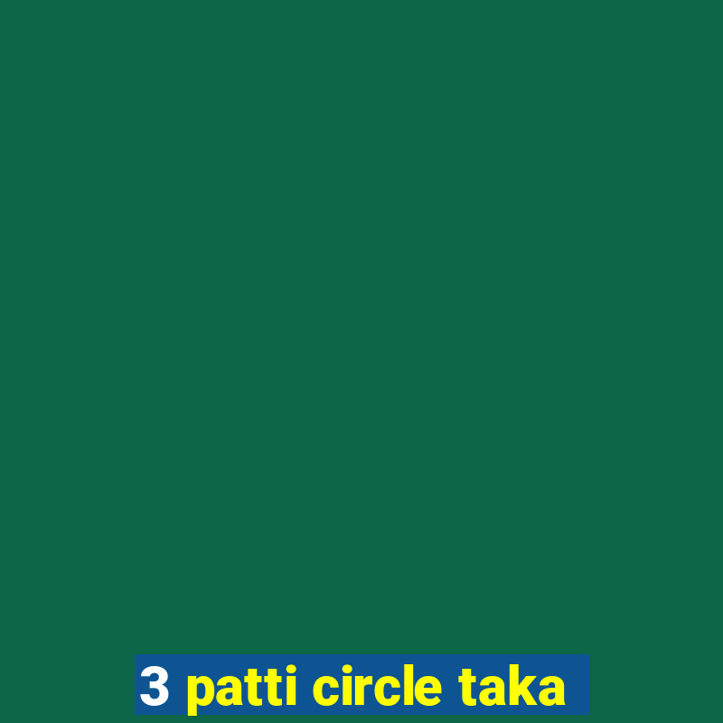 3 patti circle taka