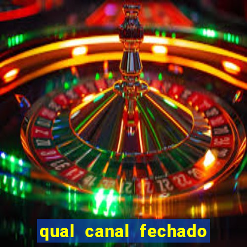 qual canal fechado vai passar