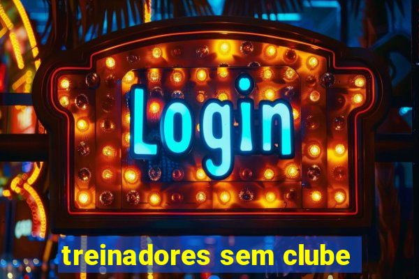 treinadores sem clube