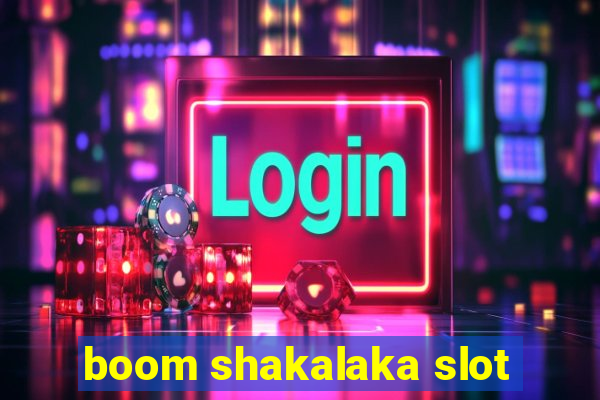 boom shakalaka slot