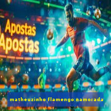 matheuzinho flamengo namorada