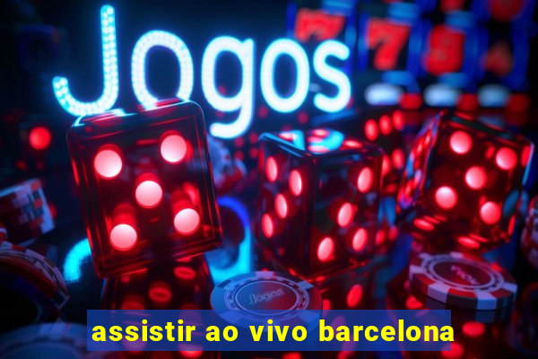 assistir ao vivo barcelona