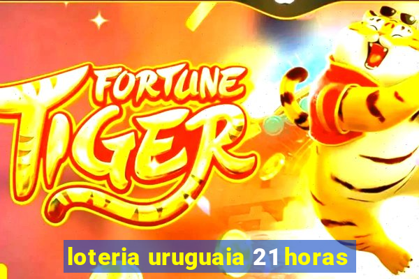 loteria uruguaia 21 horas