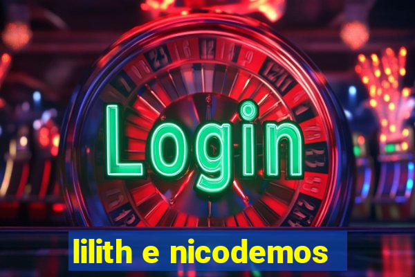 lilith e nicodemos