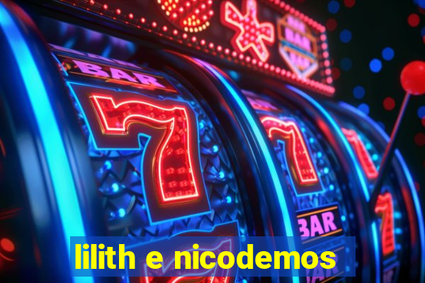 lilith e nicodemos