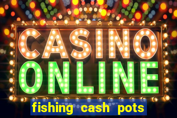 fishing cash pots slot free play