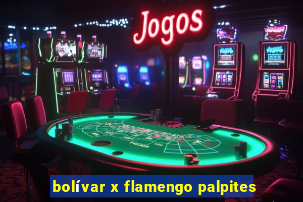 bolívar x flamengo palpites