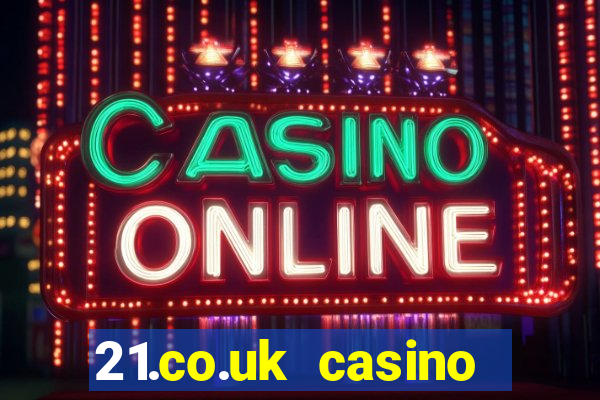 21.co.uk casino bonus code