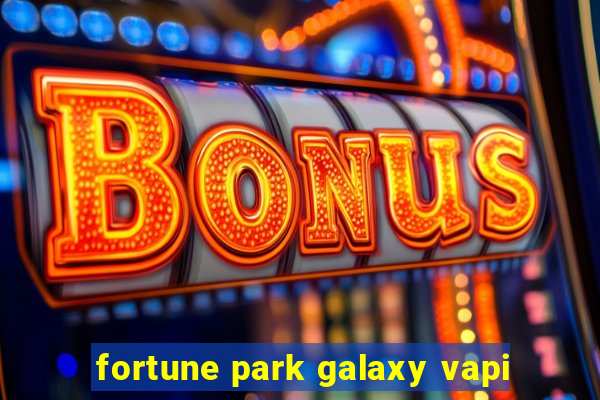 fortune park galaxy vapi