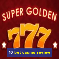 10 bet casino review