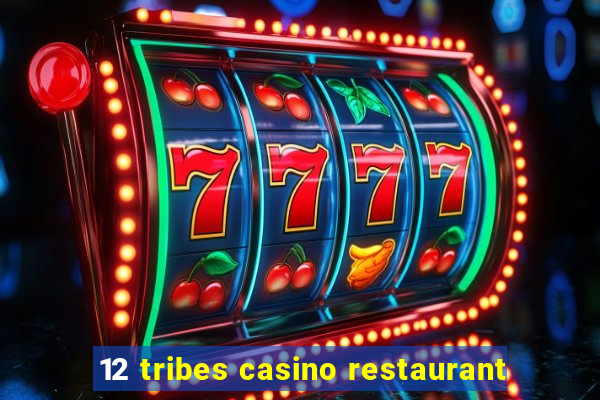 12 tribes casino restaurant