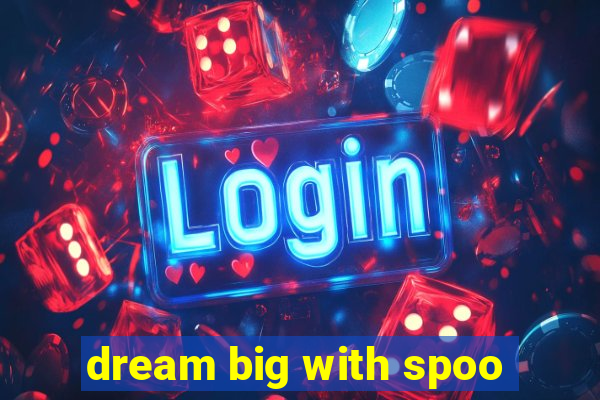 dream big with spoo