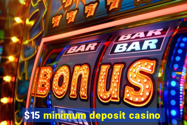 $15 minimum deposit casino