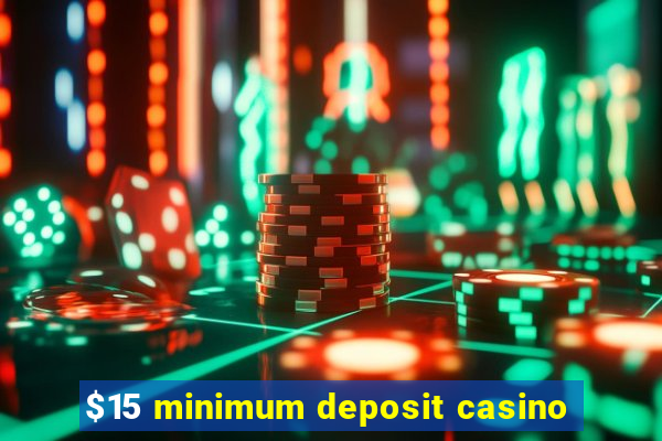 $15 minimum deposit casino