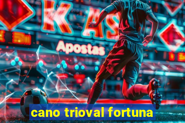 cano trioval fortuna