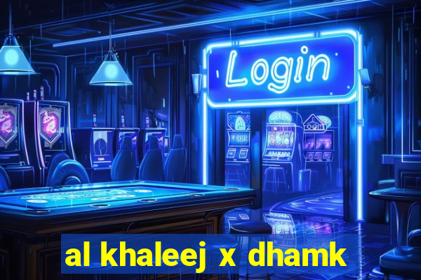 al khaleej x dhamk