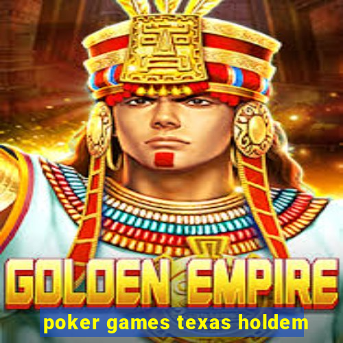 poker games texas holdem