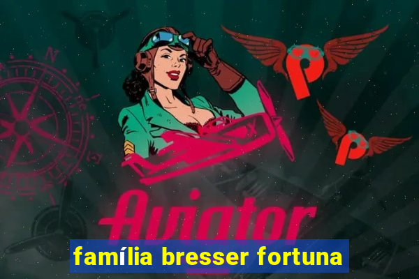 família bresser fortuna