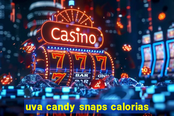 uva candy snaps calorias