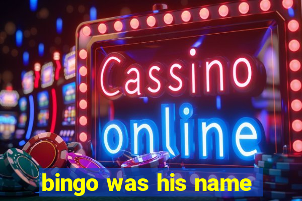 bingo was his name