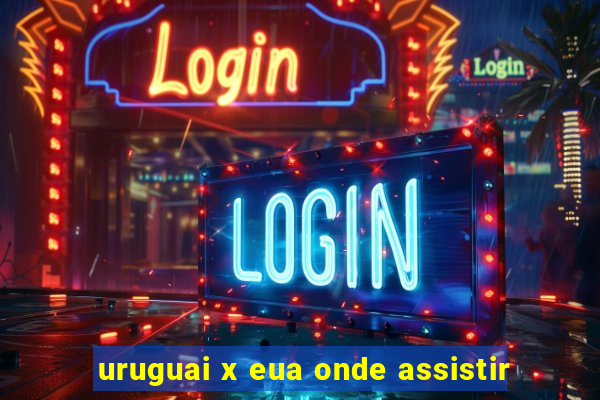 uruguai x eua onde assistir