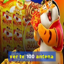 ver tv 100 antena