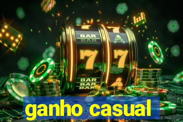 ganho casual