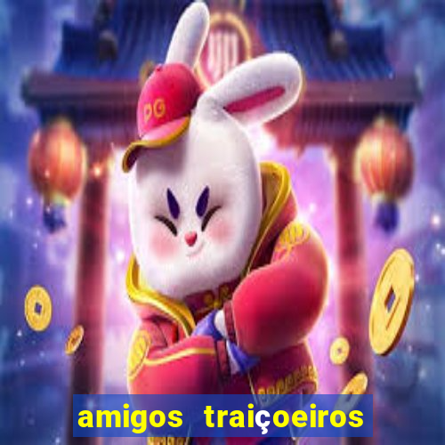 amigos traiçoeiros portal zacarias