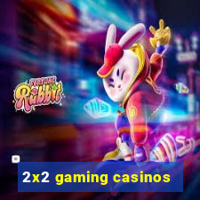 2x2 gaming casinos